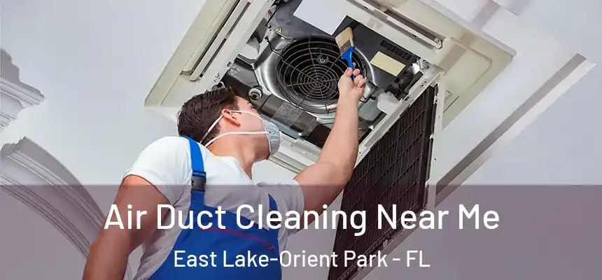 Air Duct Cleaning Near Me East Lake-Orient Park - FL
