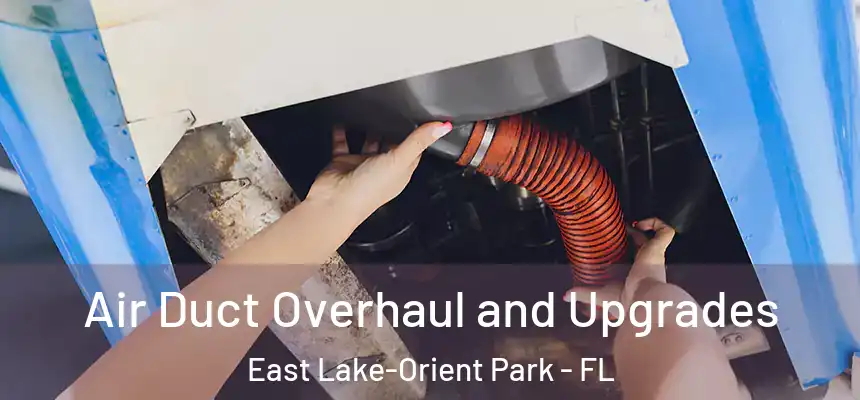  Air Duct Overhaul and Upgrades East Lake-Orient Park - FL