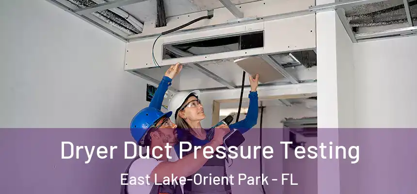 Dryer Duct Pressure Testing East Lake-Orient Park - FL