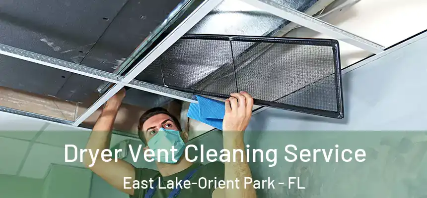 Dryer Vent Cleaning Service East Lake-Orient Park - FL