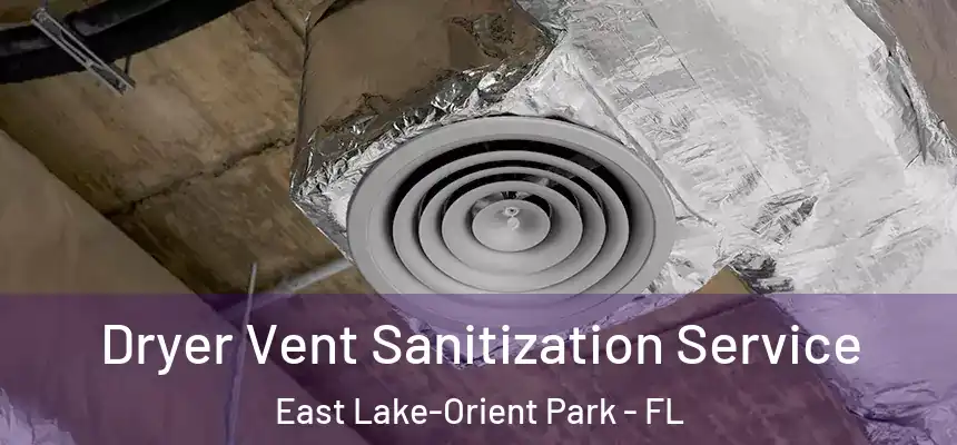  Dryer Vent Sanitization Service East Lake-Orient Park - FL