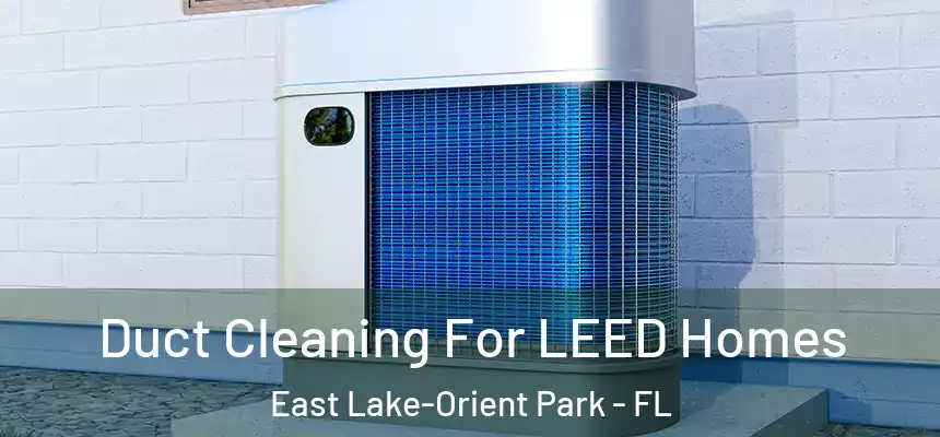 Duct Cleaning For LEED Homes East Lake-Orient Park - FL