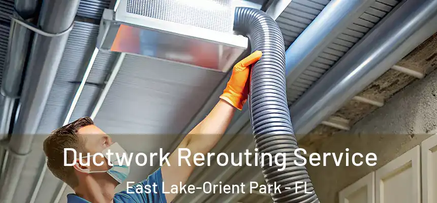  Ductwork Rerouting Service East Lake-Orient Park - FL