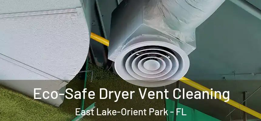 Eco-Safe Dryer Vent Cleaning East Lake-Orient Park - FL