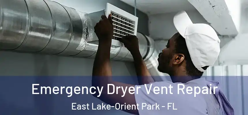 Emergency Dryer Vent Repair East Lake-Orient Park - FL