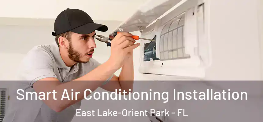 Smart Air Conditioning Installation East Lake-Orient Park - FL